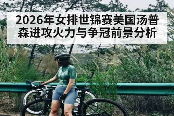 2026年女排世锦赛美国汤普森进攻火力与争冠前景分析